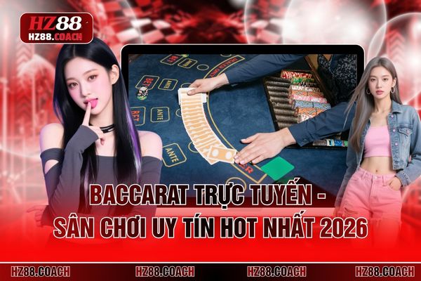 Baccarat Trực Tuyến - Sân Chơi Uy Tín HOT Nhất 2026