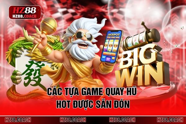 Các tựa game quay hũ HOT được săn đón Các tựa game quay hũ HOT được săn đón