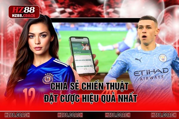 Chia sẻ chiến thuật đặt cược hiệu quả nhất