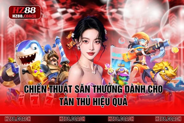 Chiến thuật săn thưởng dành cho tân thủ hiệu quả Chiến thuật săn thưởng dành cho tân thủ hiệu quả