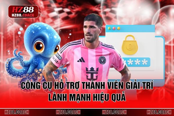 Công cụ hỗ trợ thành viên giải trí lành mạnh hiệu quả