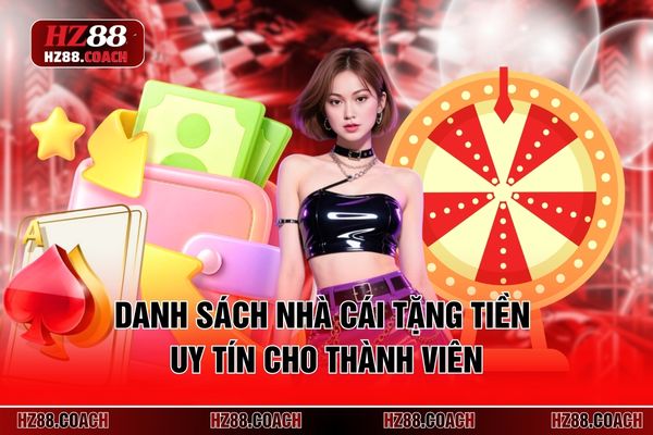 Danh sách nhà cái tặng tiền uy tín cho thành viên Danh sách nhà cái tặng tiền uy tín cho thành viên