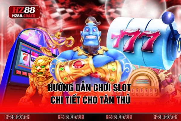 Hướng dẫn chơi slot chi tiết cho tân thủ Hướng dẫn chơi slot chi tiết cho tân thủ