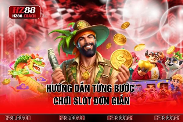 Hướng dẫn từng bước chơi slot đơn giản 