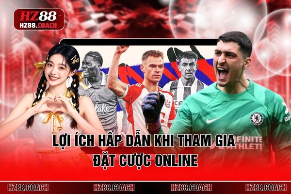 Lợi ích hấp dẫn khi tham gia đặt cược online 