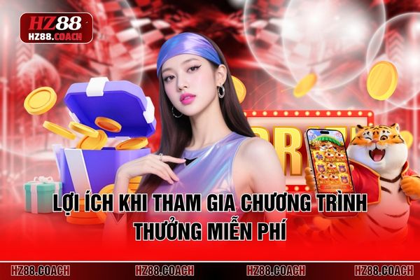 Lợi ích khi tham gia chương trình thưởng miễn phí Lợi ích khi tham gia chương trình thưởng miễn phí