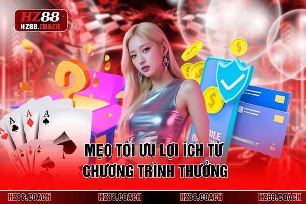 Mẹo tối ưu lợi ích từ chương trình thưởng Mẹo tối ưu lợi ích từ chương trình thưởng