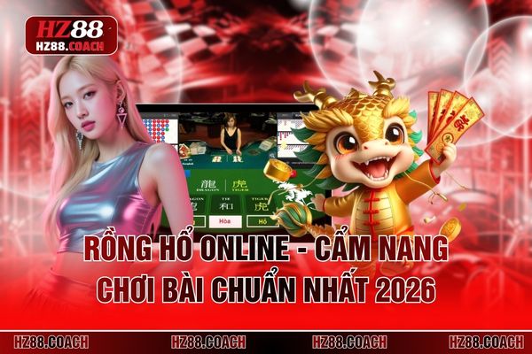 Rồng Hổ Online - Cẩm Nang Chơi Bài Chuẩn Nhất HZ88