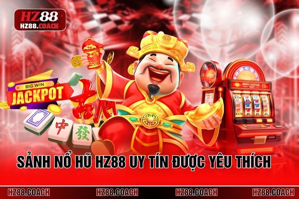Sảnh nổ hũ HZ88 uy tín được yêu thích Sảnh nổ hũ HZ88 uy tín được yêu thích