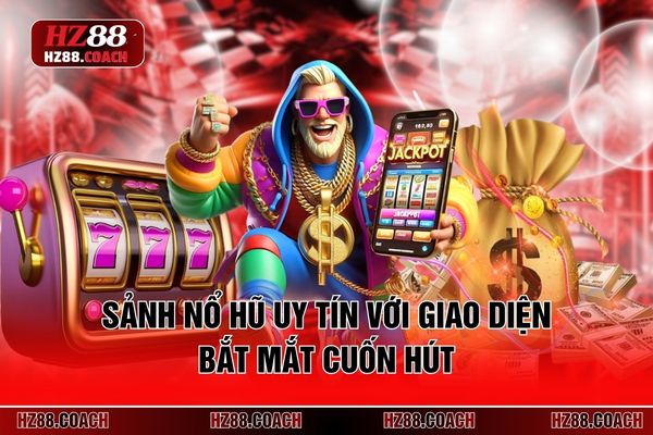 Sảnh nổ hũ uy tín với giao diện bắt mắt cuốn hút