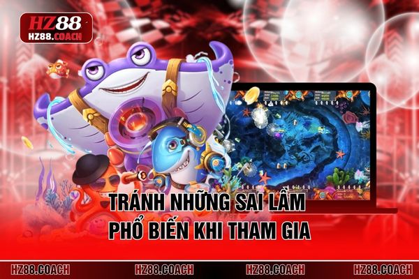 Tránh những sai lầm phổ biến khi tham gia 