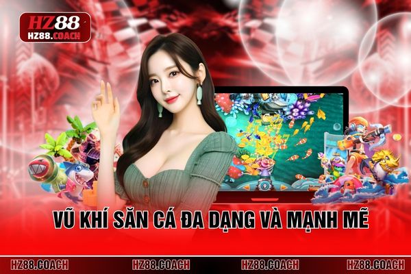 Vũ khí săn cá đa dạng và mạnh mẽ 