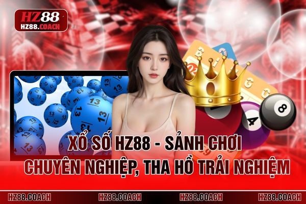 Xổ Số HZ88 - Sảnh Chơi Chuyên Nghiệp, Tha Hồ Trải Nghiệm